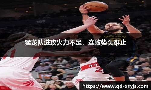 猛龙队进攻火力不足，连败势头难止