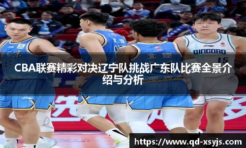 CBA联赛精彩对决辽宁队挑战广东队比赛全景介绍与分析