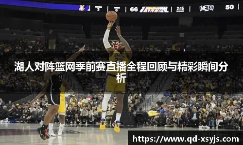 湖人对阵篮网季前赛直播全程回顾与精彩瞬间分析